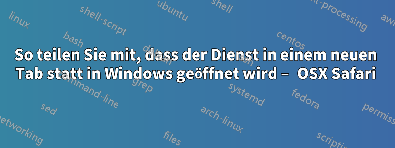 So teilen Sie mit, dass der Dienst in einem neuen Tab statt in Windows geöffnet wird – OSX Safari