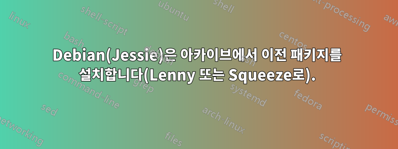 Debian(Jessie)은 아카이브에서 이전 패키지를 설치합니다(Lenny 또는 Squeeze로).