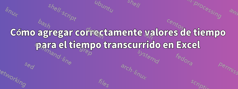 Cómo agregar correctamente valores de tiempo para el tiempo transcurrido en Excel