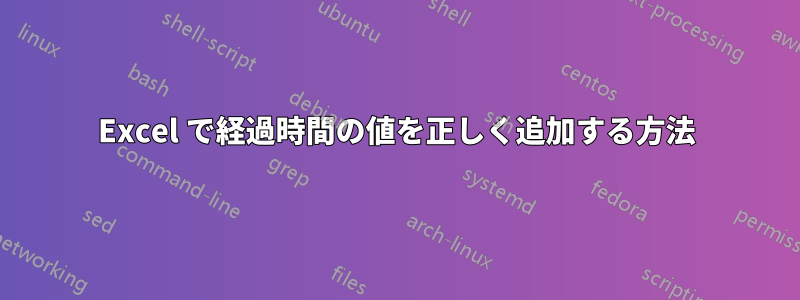 Excel で経過時間の値を正しく追加する方法