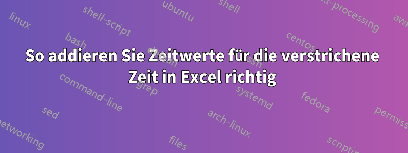 So addieren Sie Zeitwerte für die verstrichene Zeit in Excel richtig