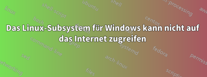 Das Linux-Subsystem für Windows kann nicht auf das Internet zugreifen