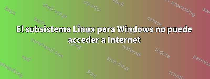 El subsistema Linux para Windows no puede acceder a Internet