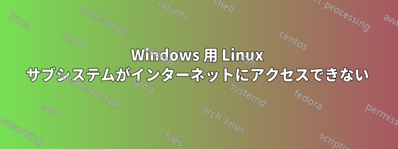 Windows 用 Linux サブシステムがインターネットにアクセスできない