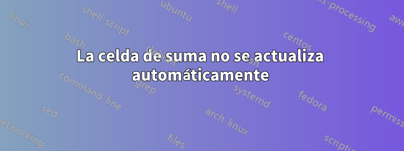 La celda de suma no se actualiza automáticamente