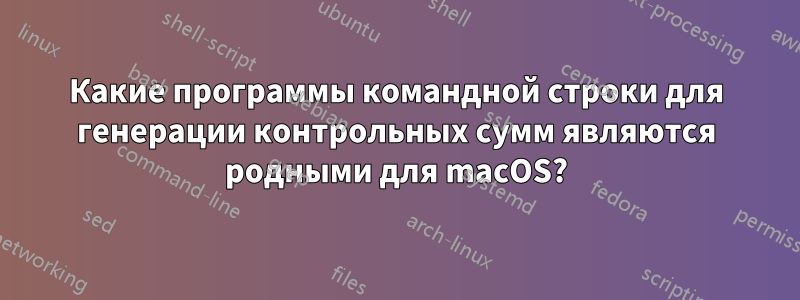 Какие программы командной строки для генерации контрольных сумм являются родными для macOS?