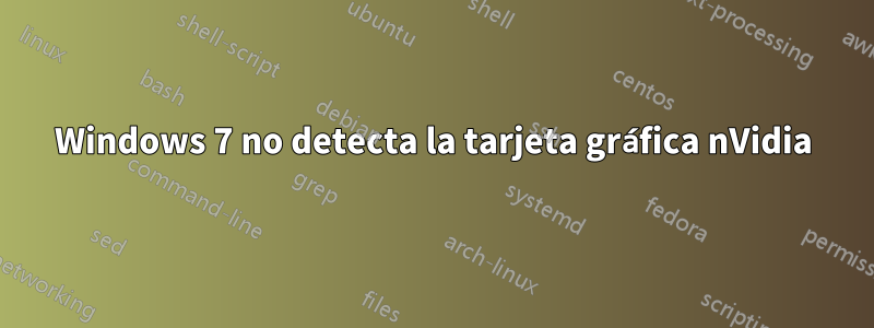 Windows 7 no detecta la tarjeta gráfica nVidia