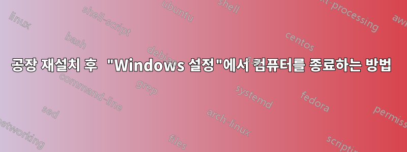 공장 재설치 후 "Windows 설정"에서 컴퓨터를 종료하는 방법