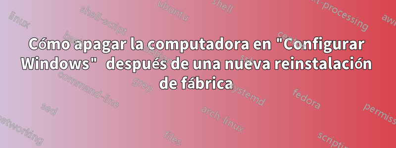 Cómo apagar la computadora en "Configurar Windows" después de una nueva reinstalación de fábrica