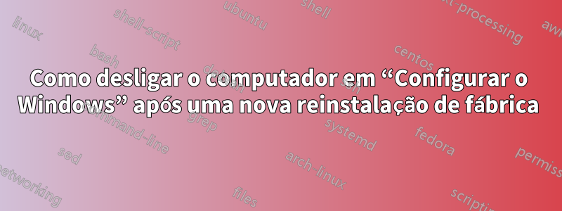 Como desligar o computador em “Configurar o Windows” após uma nova reinstalação de fábrica