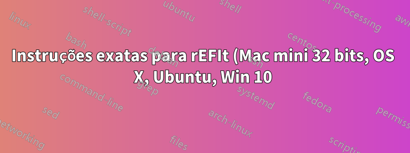 Instruções exatas para rEFIt (Mac mini 32 bits, OS X, Ubuntu, Win 10)