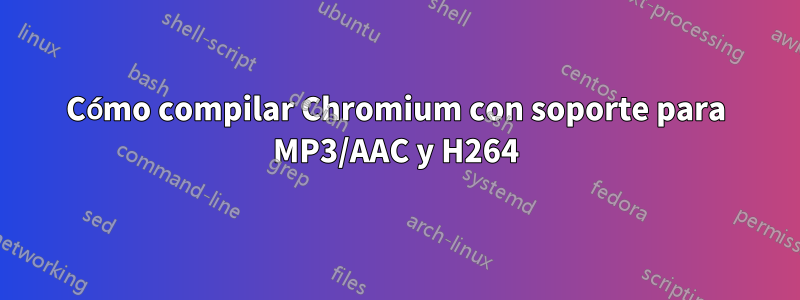 Cómo compilar Chromium con soporte para MP3/AAC y H264