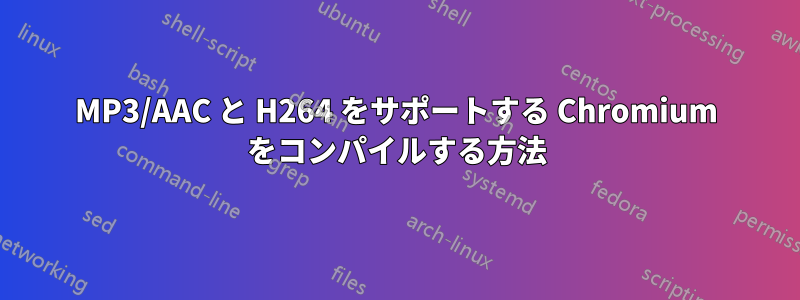 MP3/AAC と H264 をサポートする Chromium をコンパイルする方法