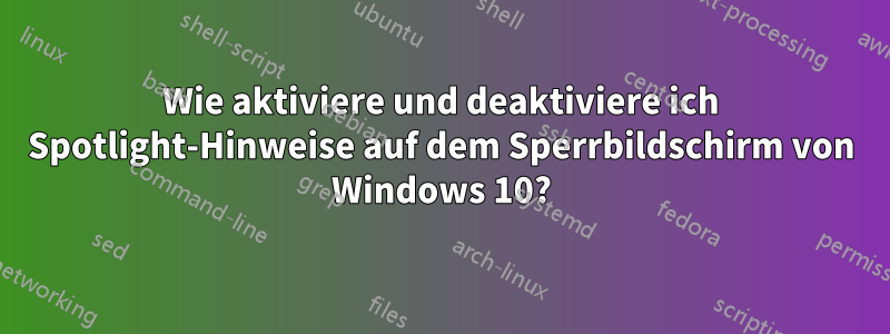 Wie aktiviere und deaktiviere ich Spotlight-Hinweise auf dem Sperrbildschirm von Windows 10?