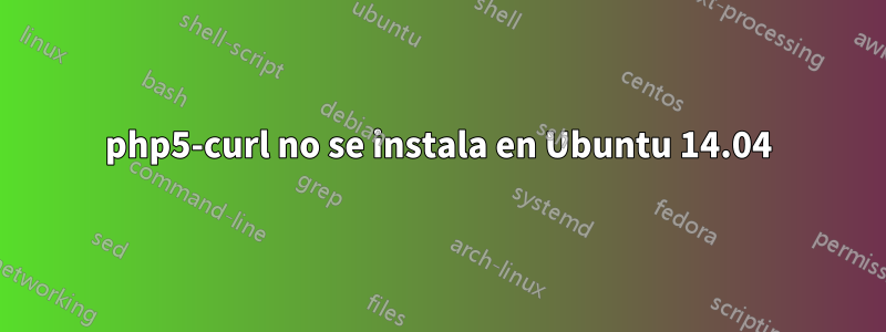 php5-curl no se instala en Ubuntu 14.04