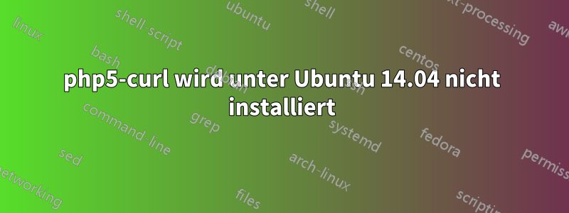 php5-curl wird unter Ubuntu 14.04 nicht installiert