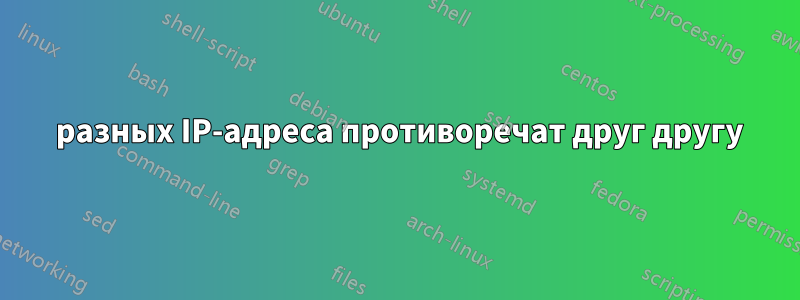 2 разных IP-адреса противоречат друг другу