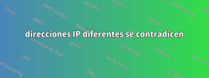 2 direcciones IP diferentes se contradicen