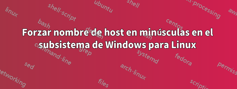 Forzar nombre de host en minúsculas en el subsistema de Windows para Linux