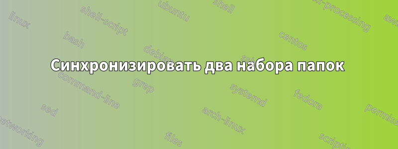 Синхронизировать два набора папок