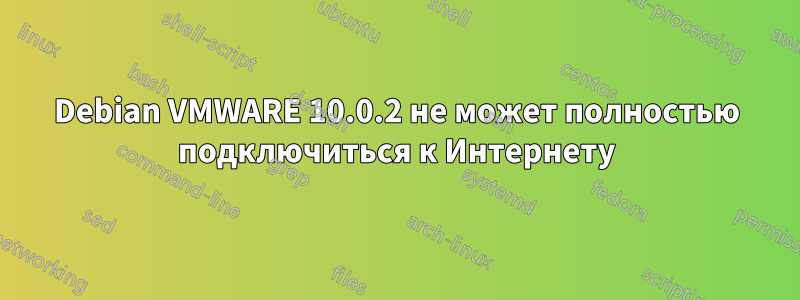 Debian VMWARE 10.0.2 не может полностью подключиться к Интернету