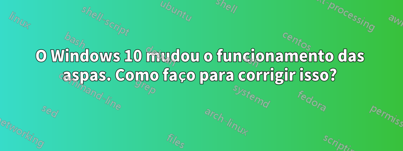 O Windows 10 mudou o funcionamento das aspas. Como faço para corrigir isso?