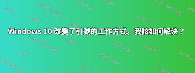 Windows 10 改變了引號的工作方式。我該如何解決？