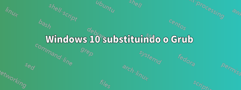 Windows 10 substituindo o Grub