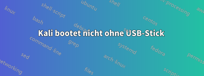 Kali bootet nicht ohne USB-Stick