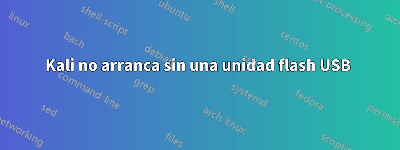 Kali no arranca sin una unidad flash USB