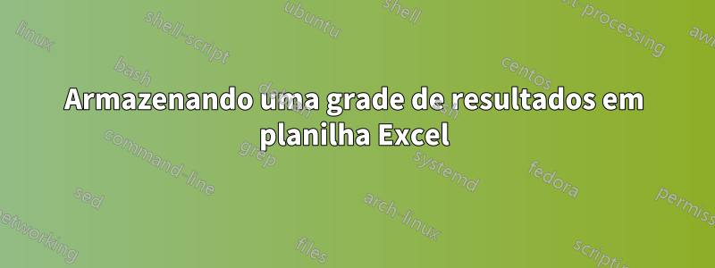 Armazenando uma grade de resultados em planilha Excel