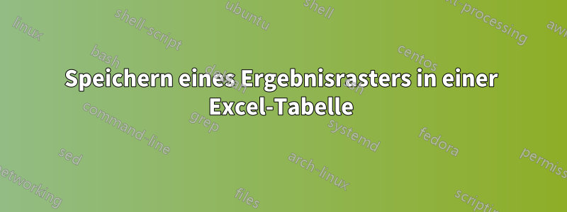 Speichern eines Ergebnisrasters in einer Excel-Tabelle