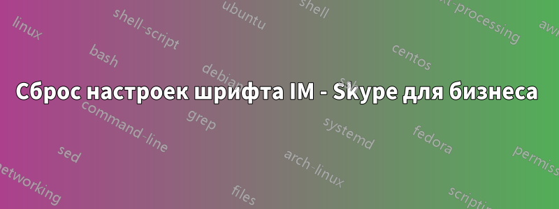 Сброс настроек шрифта IM - Skype для бизнеса