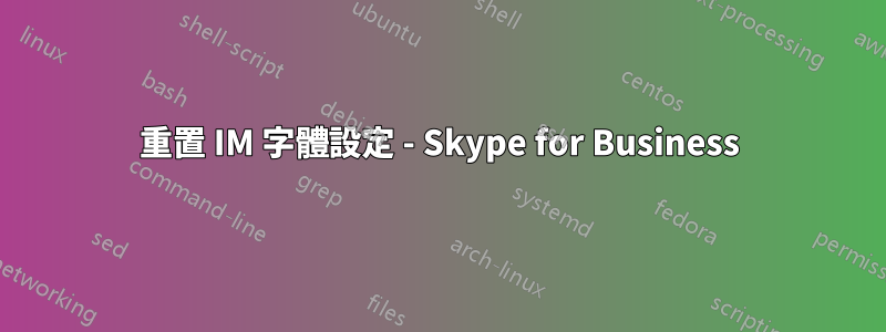 重置 IM 字體設定 - Skype for Business