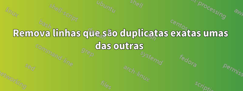 Remova linhas que são duplicatas exatas umas das outras 