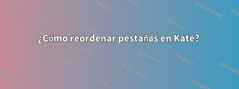 ¿Cómo reordenar pestañas en Kate?