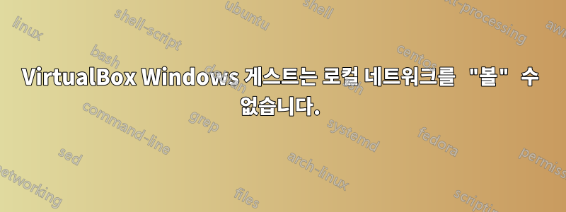 VirtualBox Windows 게스트는 로컬 네트워크를 "볼" 수 없습니다.