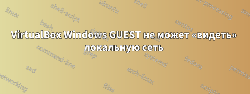 VirtualBox Windows GUEST не может «видеть» локальную сеть