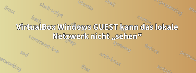 VirtualBox Windows GUEST kann das lokale Netzwerk nicht „sehen“