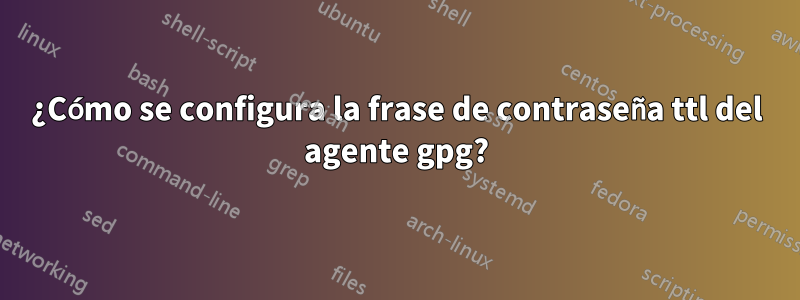 ¿Cómo se configura la frase de contraseña ttl del agente gpg?