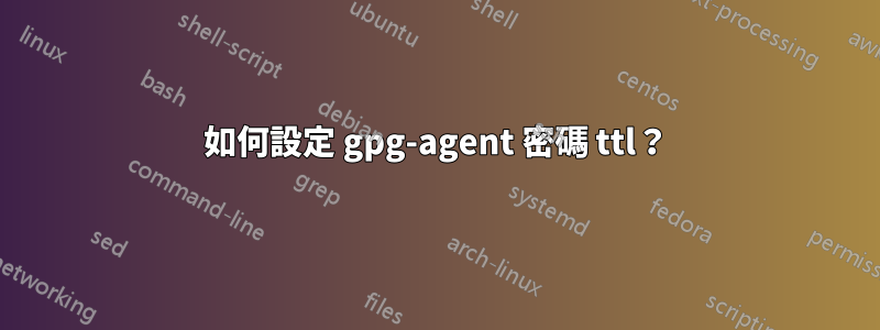 如何設定 gpg-agent 密碼 ttl？