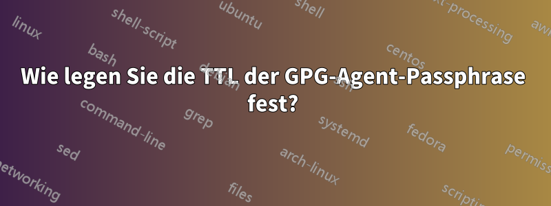 Wie legen Sie die TTL der GPG-Agent-Passphrase fest?