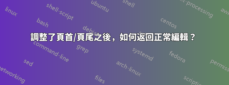 調整了頁首/頁尾之後，如何返回正常編輯？