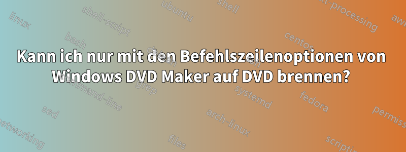 Kann ich nur mit den Befehlszeilenoptionen von Windows DVD Maker auf DVD brennen?