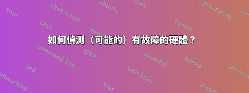 如何偵測（可能的）有故障的硬體？ 