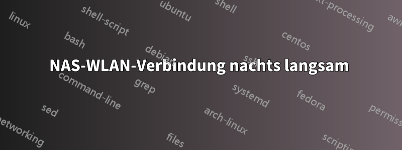 NAS-WLAN-Verbindung nachts langsam