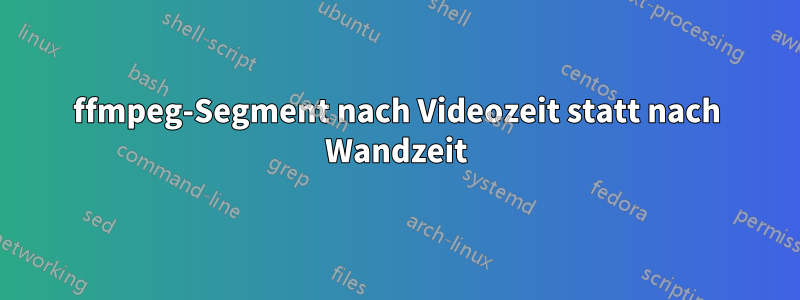 ffmpeg-Segment nach Videozeit statt nach Wandzeit