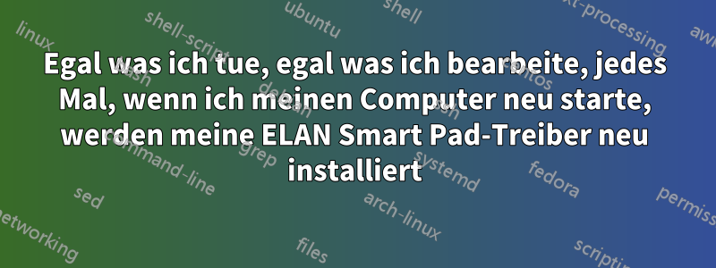 Egal was ich tue, egal was ich bearbeite, jedes Mal, wenn ich meinen Computer neu starte, werden meine ELAN Smart Pad-Treiber neu installiert