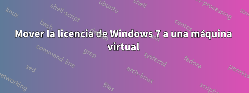 Mover la licencia de Windows 7 a una máquina virtual