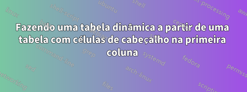 Fazendo uma tabela dinâmica a partir de uma tabela com células de cabeçalho na primeira coluna